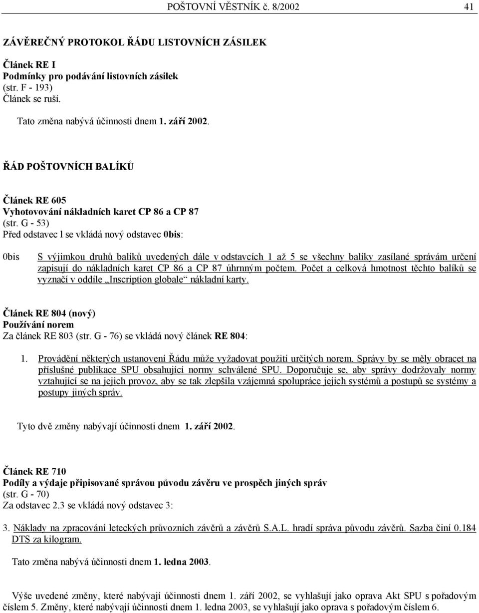 G - 53) Před odstavec l se vkládá nový odstavec 0bis: 0bis S výjimkou druhů balíků uvedených dále v odstavcích 1 až 5 se všechny balíky zasílané správám určení zapisují do nákladních karet CP 86 a CP