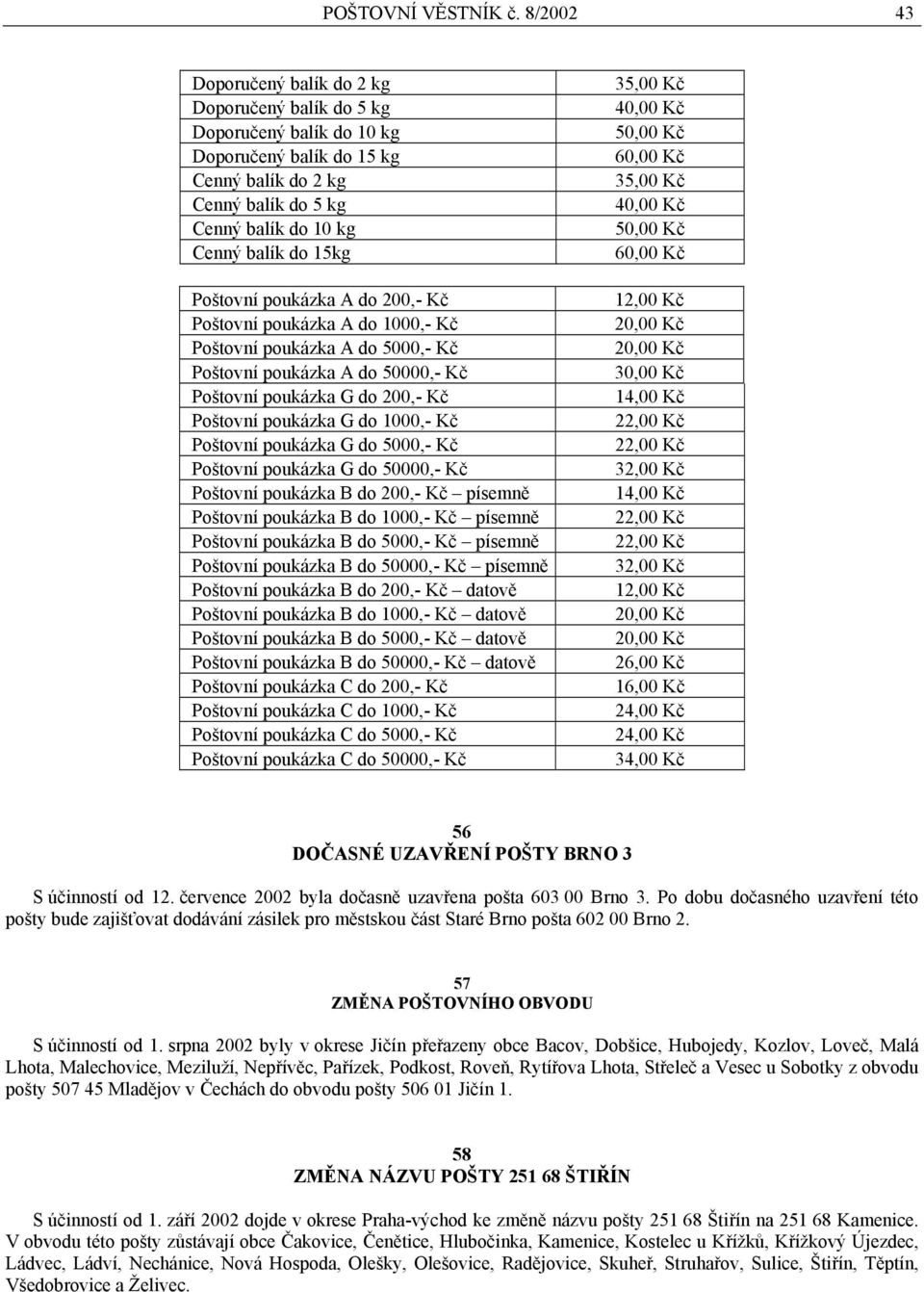 Poštovní poukázka A do 200,- Kč Poštovní poukázka A do 1000,- Kč Poštovní poukázka A do 5000,- Kč Poštovní poukázka A do 50000,- Kč Poštovní poukázka G do 200,- Kč Poštovní poukázka G do 1000,- Kč