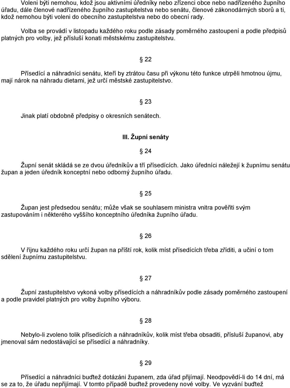 Volba se provádí v listopadu každého roku podle zásady poměrného zastoupení a podle předpisů platných pro volby, jež přísluší konati městskému zastupitelstvu.