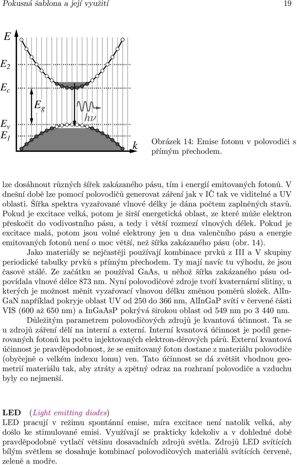 Pokud je excitace velká, potom je širší energetická oblast, ze které může elektron přeskočit do vodivostního pásu, a tedy i větší rozmezí vlnových délek.