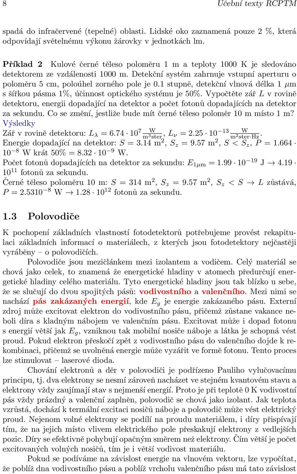 1 stupně, detekční vlnová délka 1 µm s šířkou pásma 1%, účinnost optického systému je 50%.