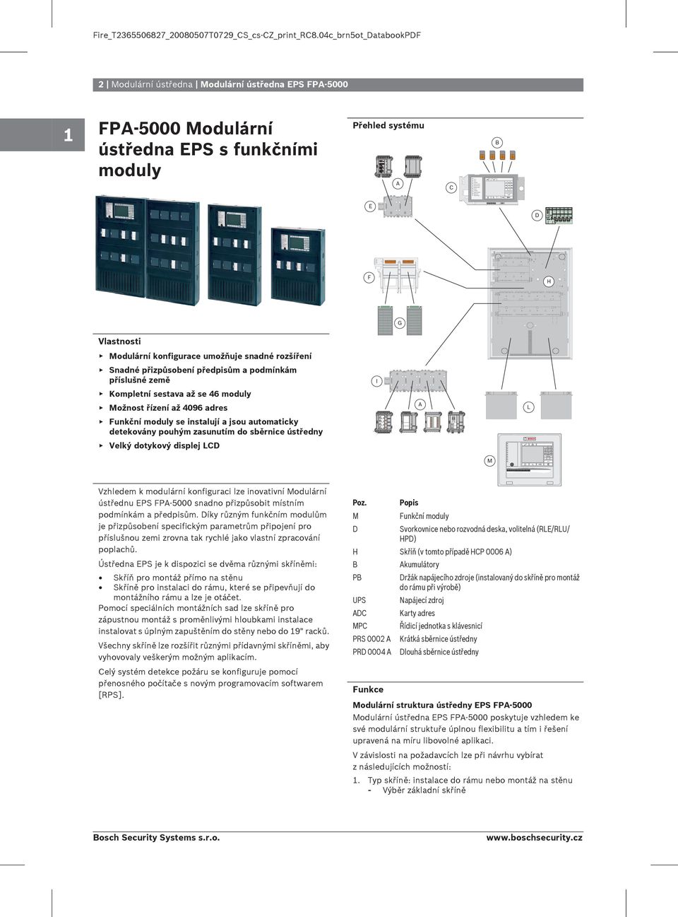 ústředny Velký dotykový displej LCD Vzhledem k modulární konfiguraci lze inovativní Modulární ústřednu EPS FPA-5000 snadno přizpůsobit místním podmínkám a předpisům.