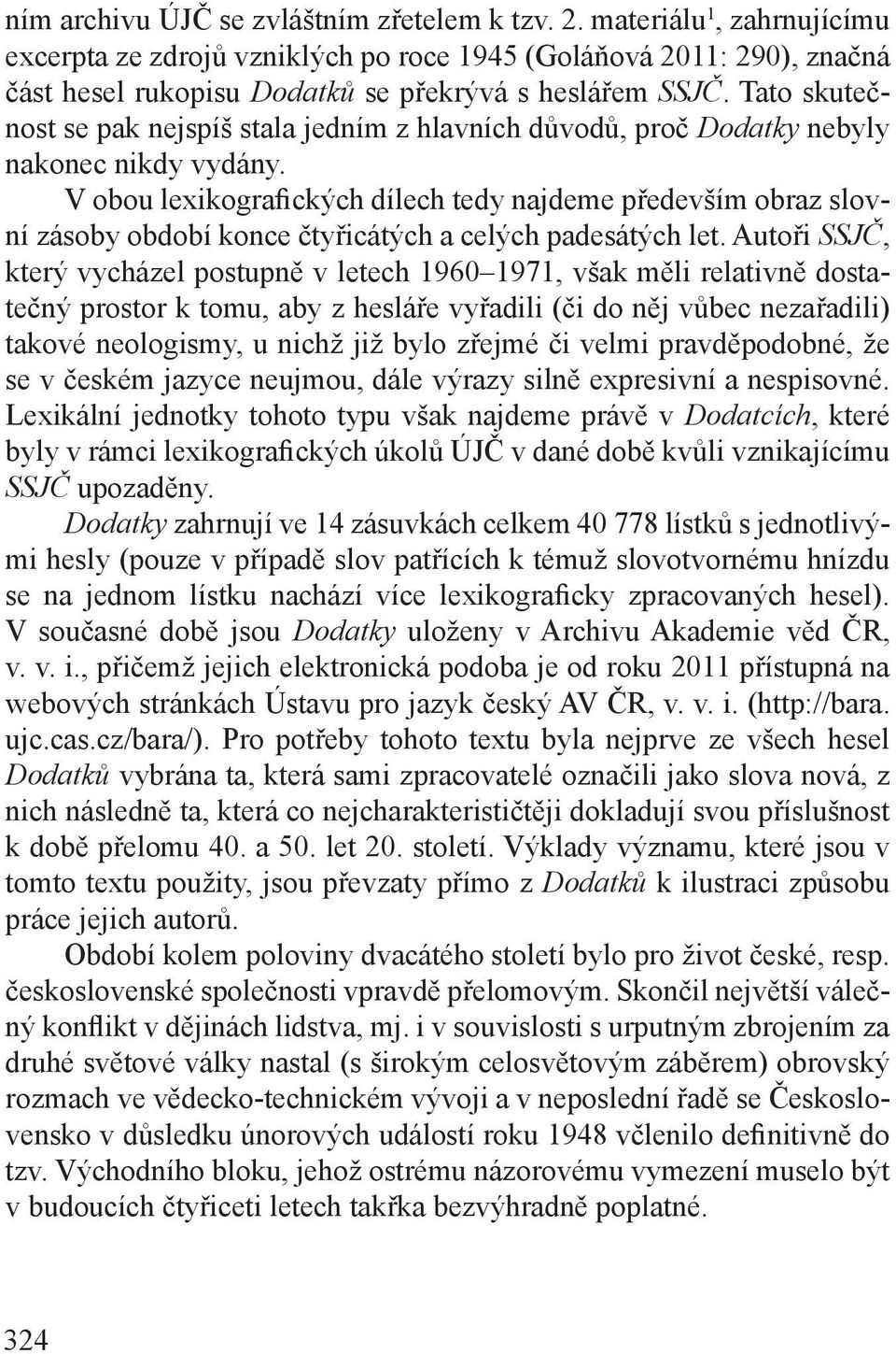 Tato skutečnost se pak nejspíš stala jedním z hlavních důvodů, proč Dodatky nebyly nakonec nikdy vydány.