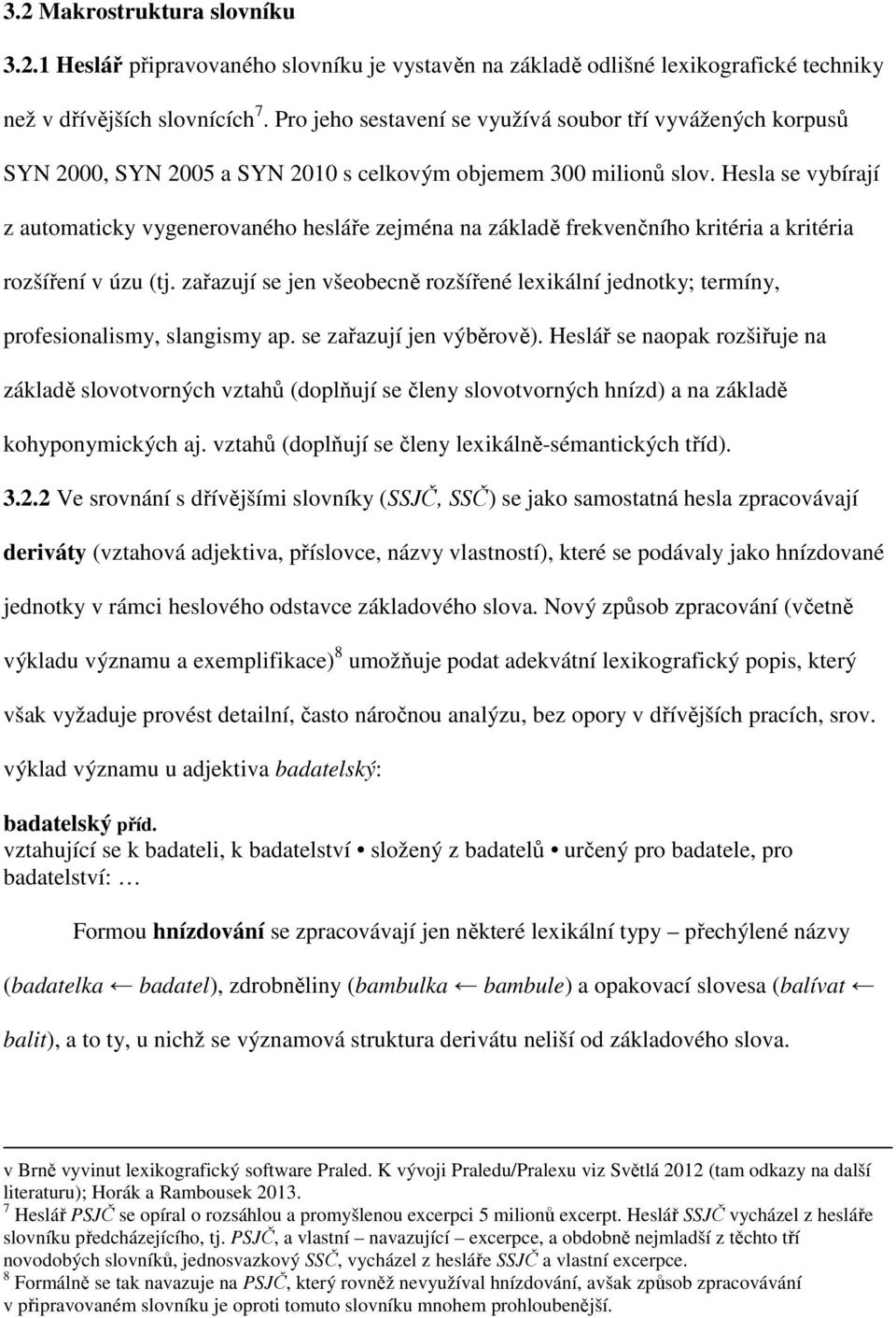 Hesla se vybírají z automaticky vygenerovaného hesláře zejména na základě frekvenčního kritéria a kritéria rozšíření v úzu (tj.