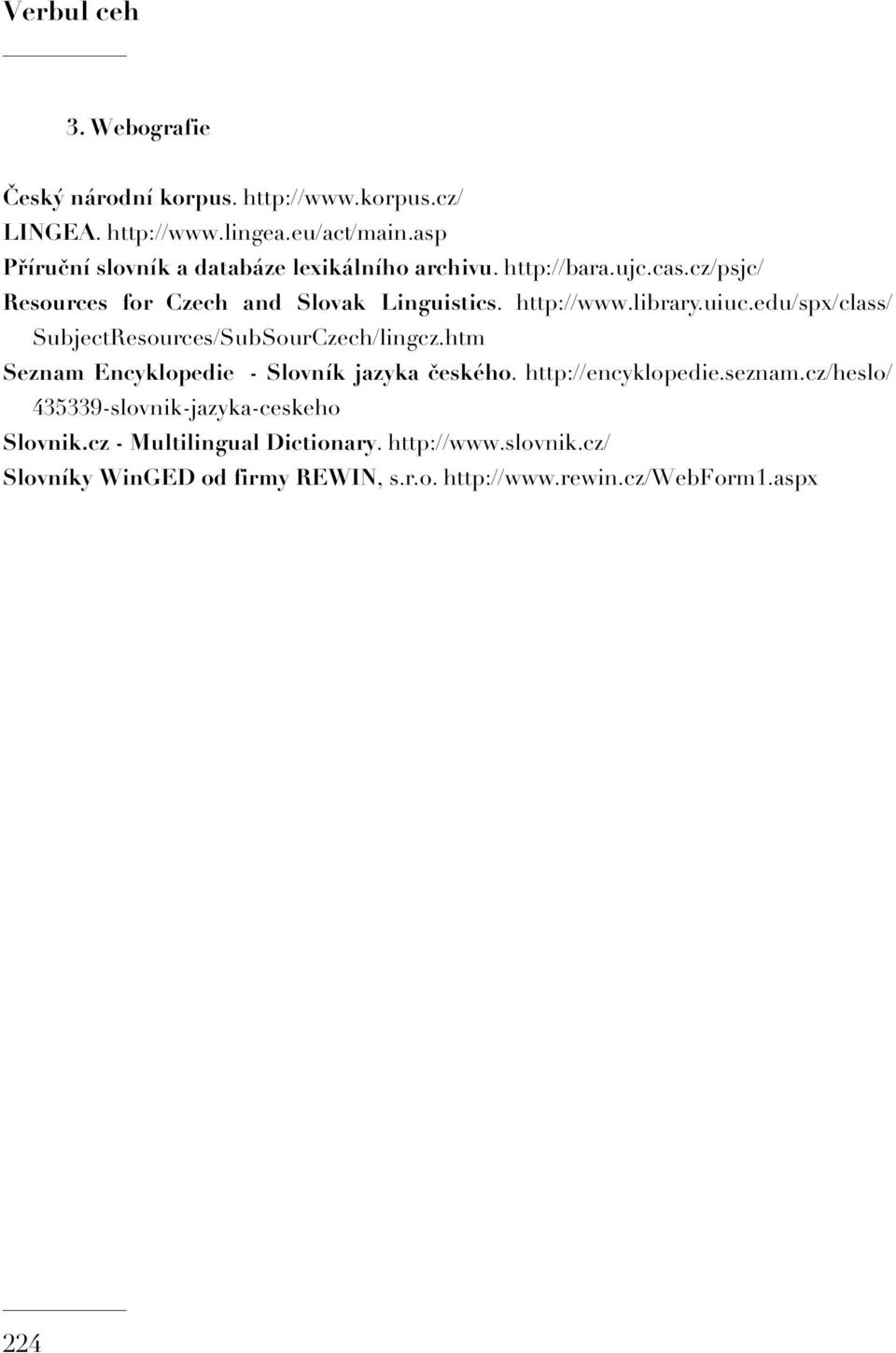 library.uiuc.edu/spx/class/ SubjectResources/SubSourCzech/lingcz.htm Seznam Encyklopedie - Slovník jazyka českého. http://encyklopedie.