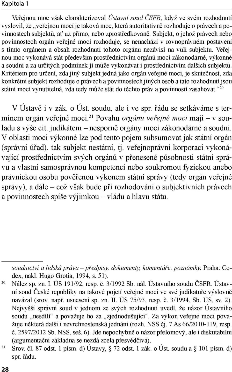 Subjekt, o jehož právech nebo povinnostech orgán veřejné moci rozhoduje, se nenachází v rovnoprávném postavení s tímto orgánem a obsah rozhodnutí tohoto orgánu nezávisí na vůli subjektu.