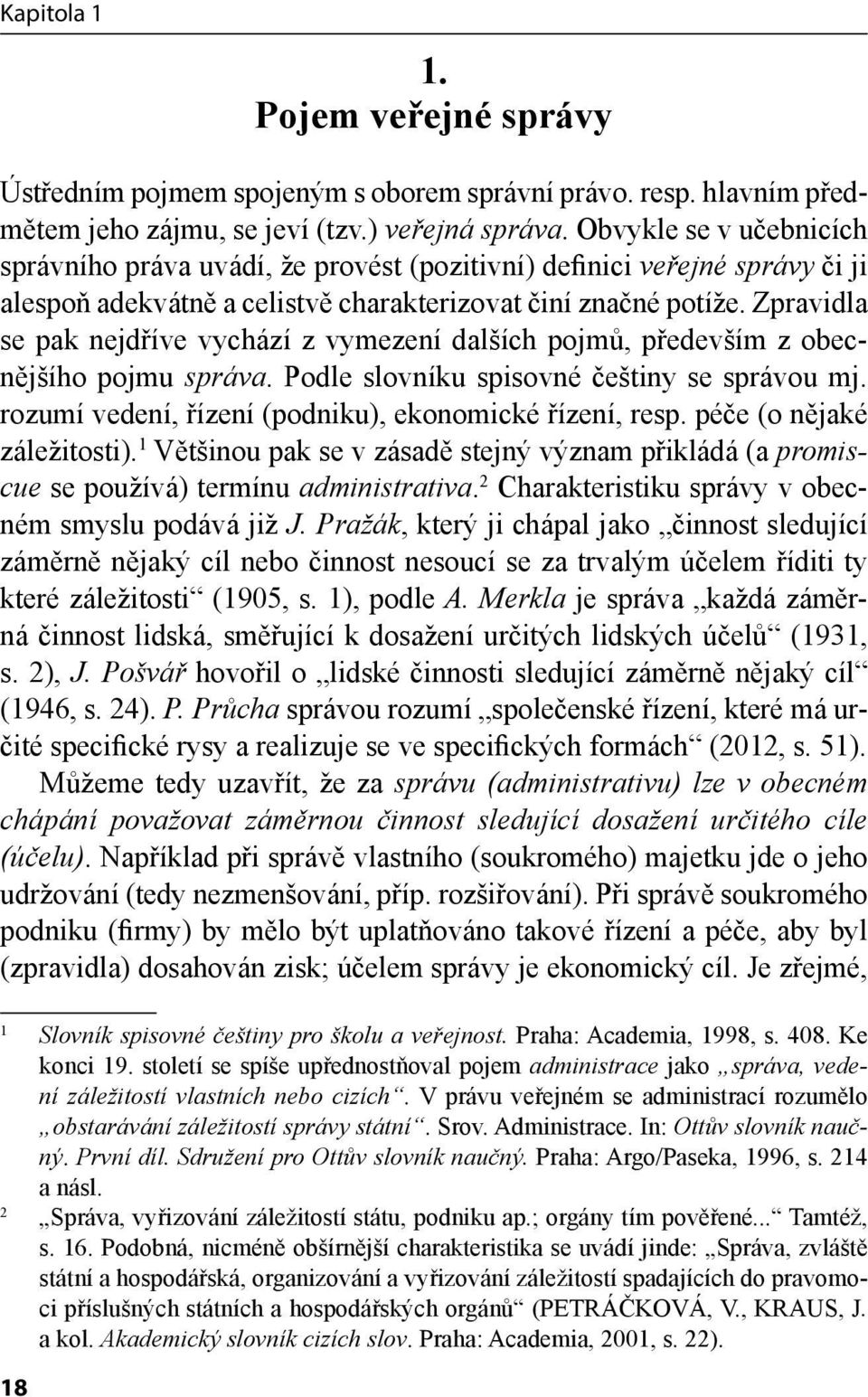 Zpravidla se pak nejdříve vychází z vymezení dalších pojmů, především z obecnějšího pojmu správa. Podle slovníku spisovné češtiny se správou mj.