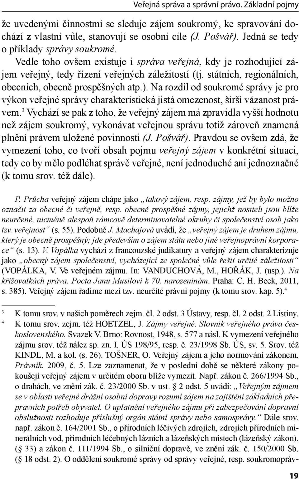 státních, regionálních, obecních, obecně prospěšných atp.). Na rozdíl od soukromé správy je pro výkon veřejné správy charakteristická jistá omezenost, širší vázanost právem.