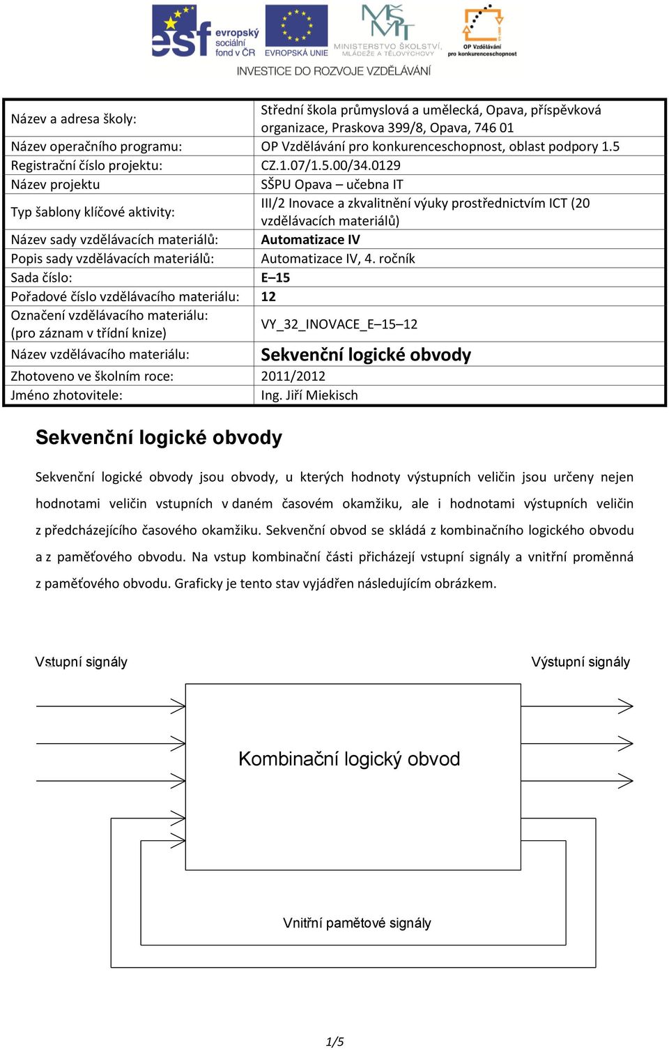 0129 Název projektu SŠPU Opava učebna IT Typ šablony klíčové aktivity: III/2 Inovace a zkvalitnění výuky prostřednictvím ICT (20 vzdělávacích materiálů) Název sady vzdělávacích materiálů: