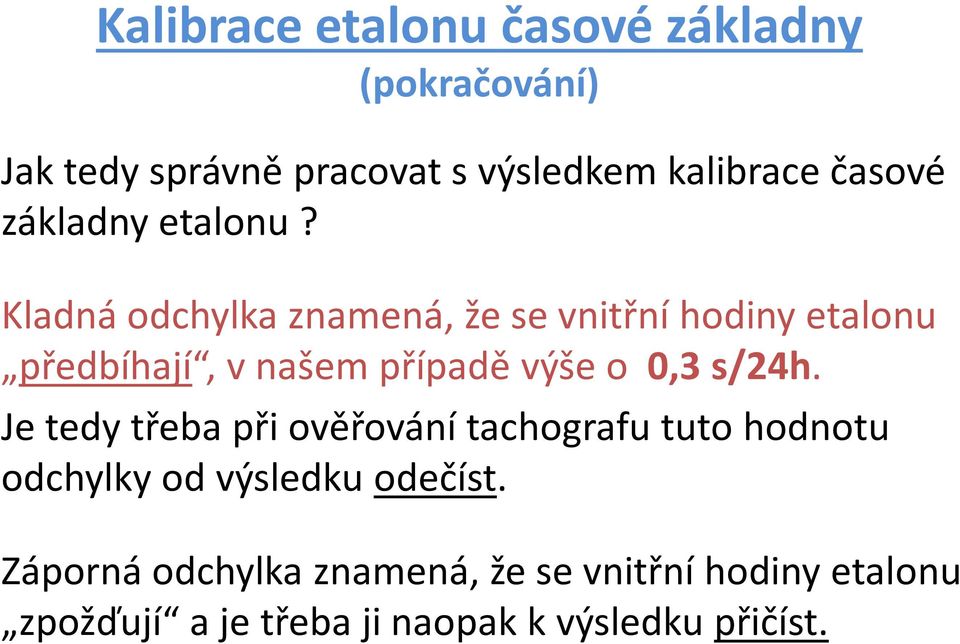 Kladná odchylka znamená, že se vnitřní hodiny etalonu předbíhají, v našem případě výše o 0,3 s/24h.