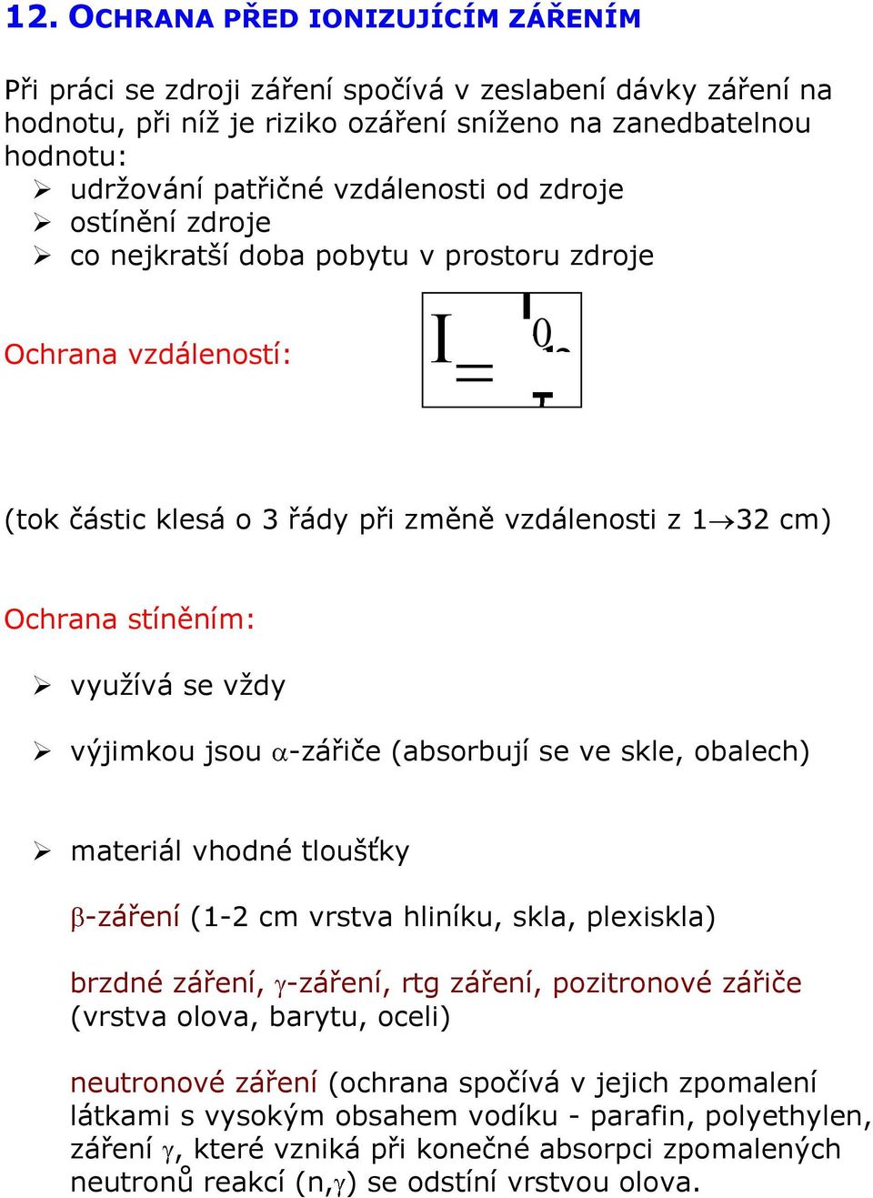 výjimkou jsou -zářiče (absorbují se ve skle, obalech) materiál vhodné tloušťky -záření (1-2 cm vrstva hliníku, skla, plexiskla) brzdné záření, -záření, rtg záření, pozitronové zářiče (vrstva olova,