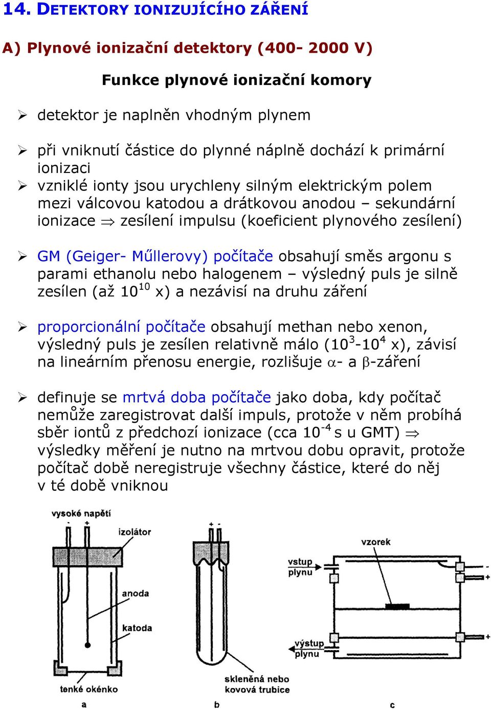 Műllerovy) počítače obsahují směs argonu s parami ethanolu nebo halogenem výsledný puls je silně zesílen (až 10 10 x) a nezávisí na druhu záření proporcionální počítače obsahují methan nebo xenon,