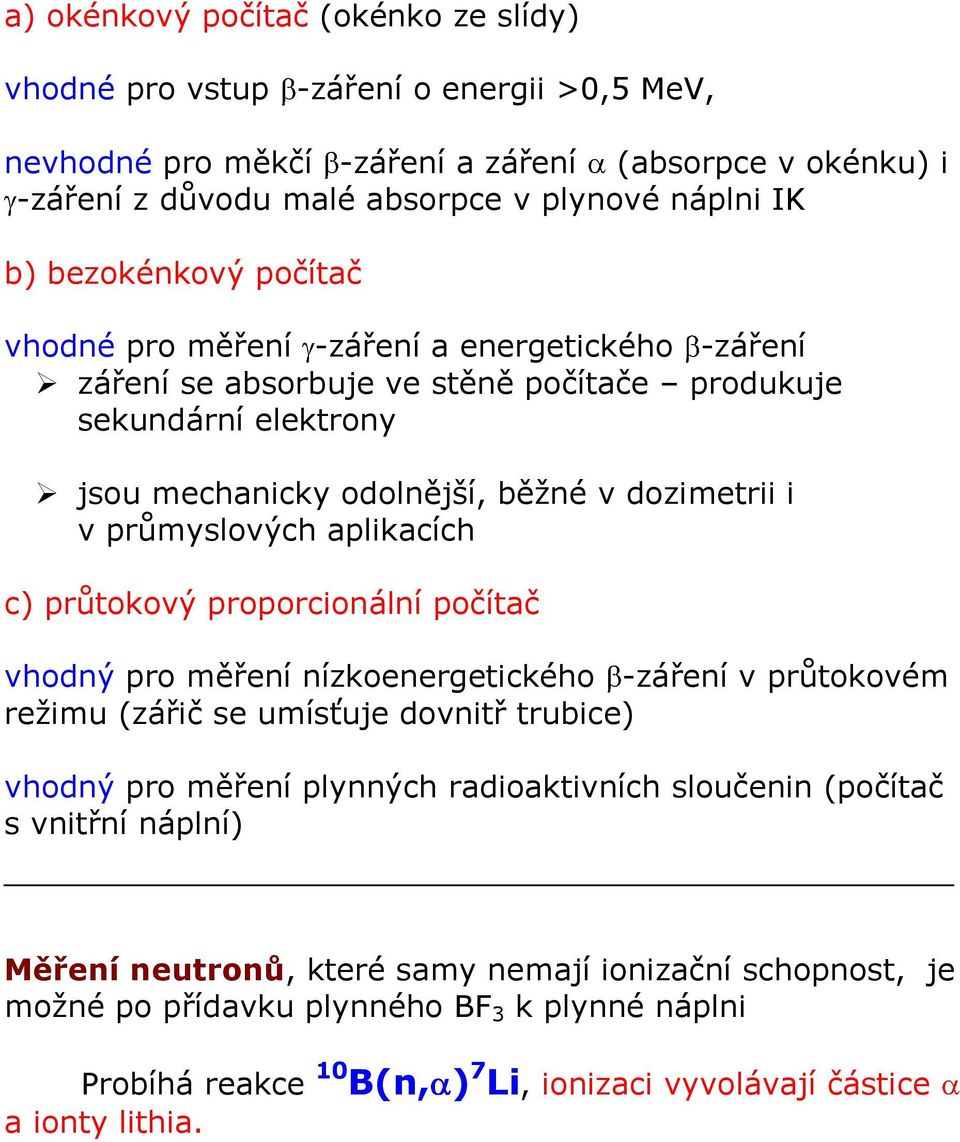 průmyslových aplikacích c) průtokový proporcionální počítač vhodný pro měření nízkoenergetického -záření v průtokovém režimu (zářič se umísťuje dovnitř trubice) vhodný pro měření plynných