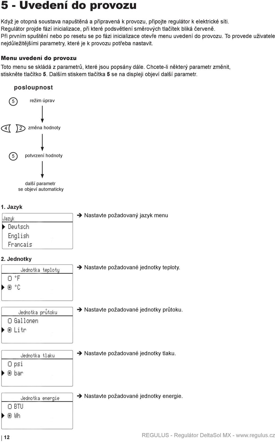 To provede uživatele nejdůležitějšími parametry, které je k provozu potřeba nastavit. Menu uvedení do provozu Toto menu se skládá z parametrů, které jsou popsány dále.