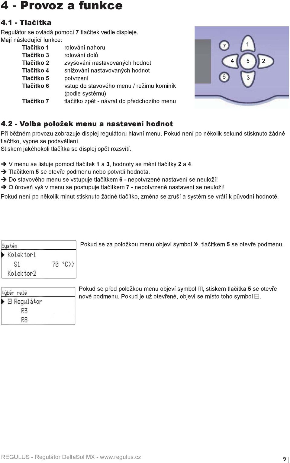 do stavového menu / režimu kominík (podle systému) Tlačítko 7 tlačítko zpět - návrat do předchozího menu 7 1 4 5 6 3 2 4.