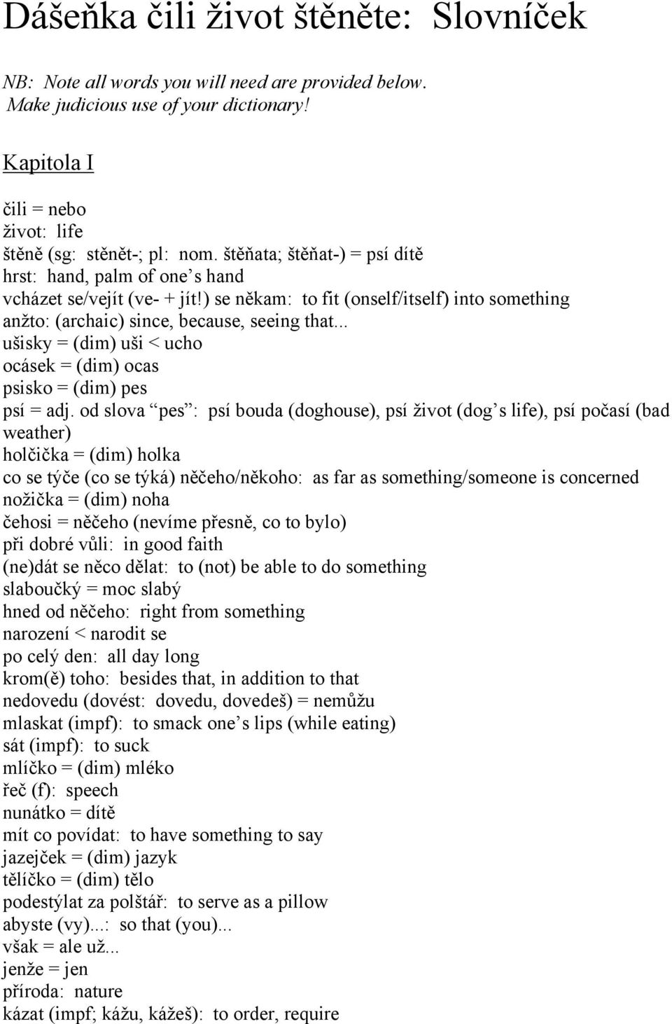 .. ušisky = (dim) uši < ucho ocásek = (dim) ocas psisko = (dim) pes psí = adj.