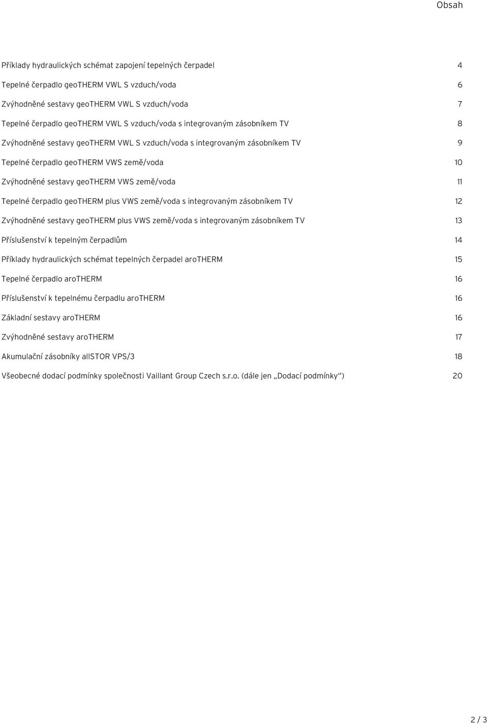 země/voda 11 Tepelné čerpadlo geotherm plus VWS země/voda s integrovaným zásobníkem TV 1 Zvýhodněné sestavy geotherm plus VWS země/voda s integrovaným zásobníkem TV 1 Příslušenství k tepelným