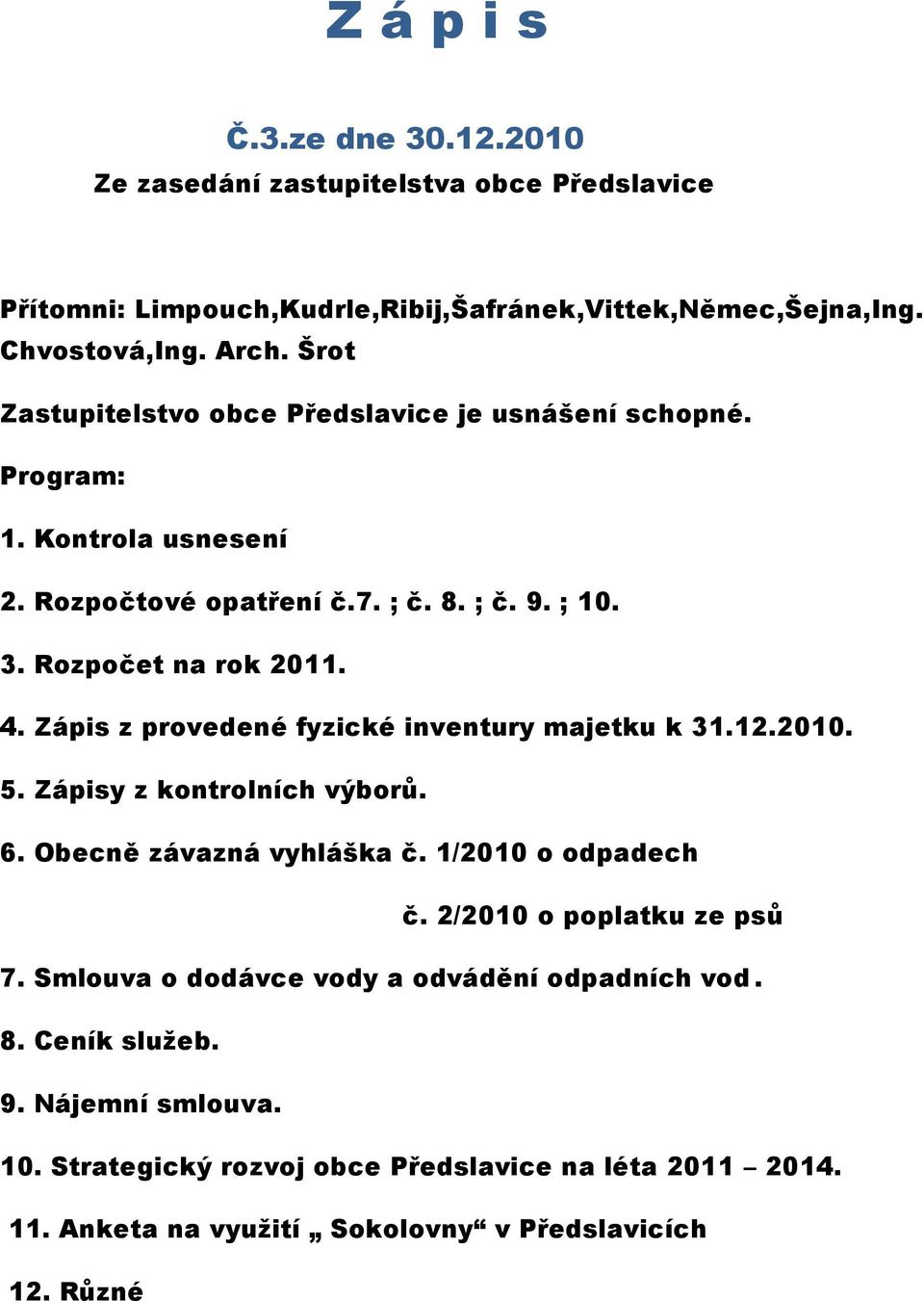 Zápis z provedené fyzické inventury majetku k 31.12.2010. 5. Zápisy z kontrolních výborů. 6. Obecně závazná vyhláška č. 1/2010 o odpadech č. 2/2010 o poplatku ze psů 7.