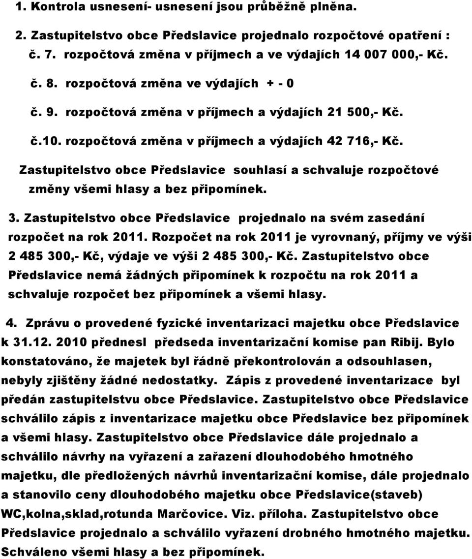Zastupitelstvo obce Předslavice souhlasí a schvaluje rozpočtové změny všemi hlasy a bez připomínek. 3. Zastupitelstvo obce Předslavice projednalo na svém zasedání rozpočet na rok 2011.