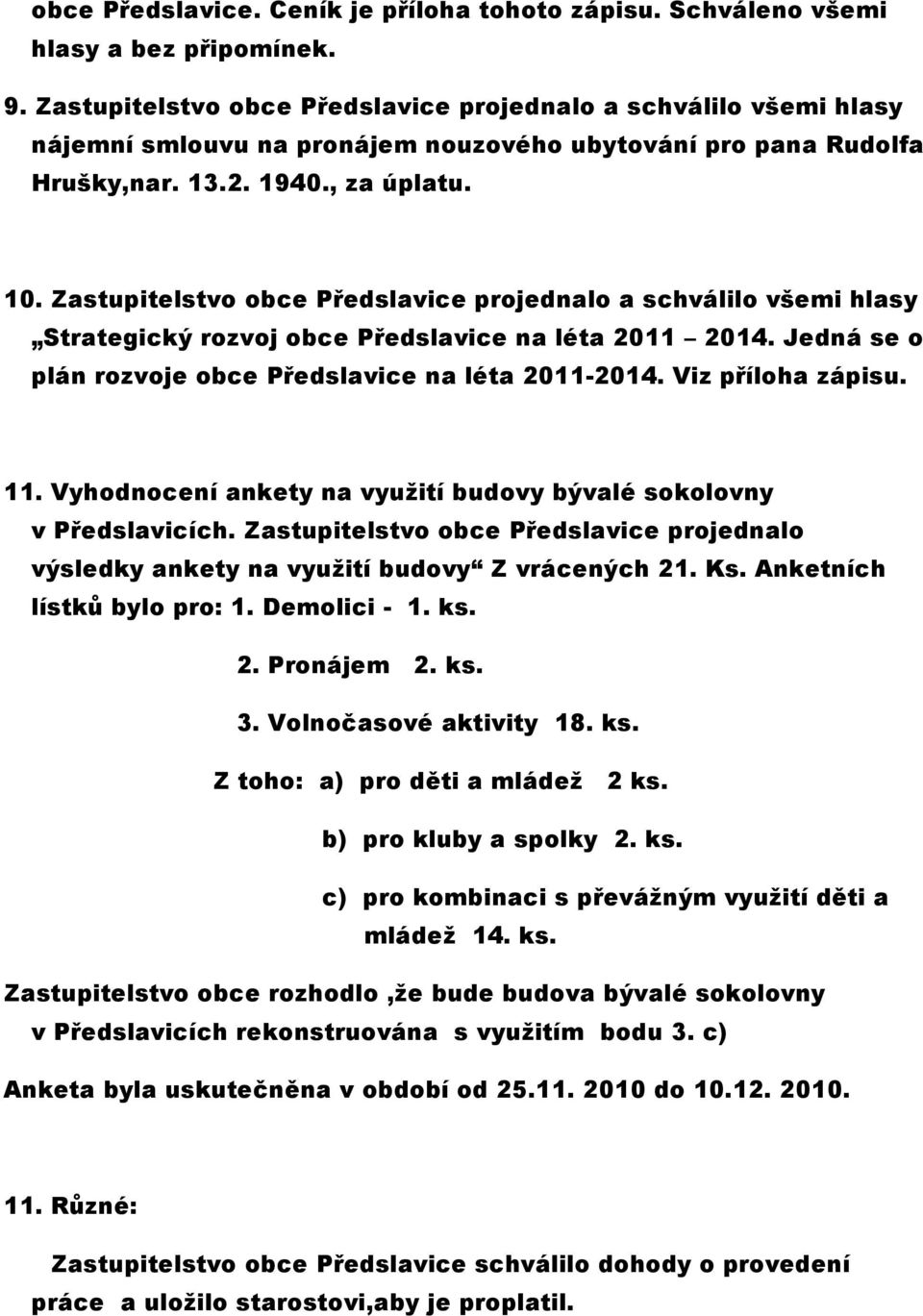 Zastupitelstvo obce Předslavice projednalo a schválilo všemi hlasy Strategický rozvoj obce Předslavice na léta 2011 2014. Jedná se o plán rozvoje obce Předslavice na léta 2011-2014.