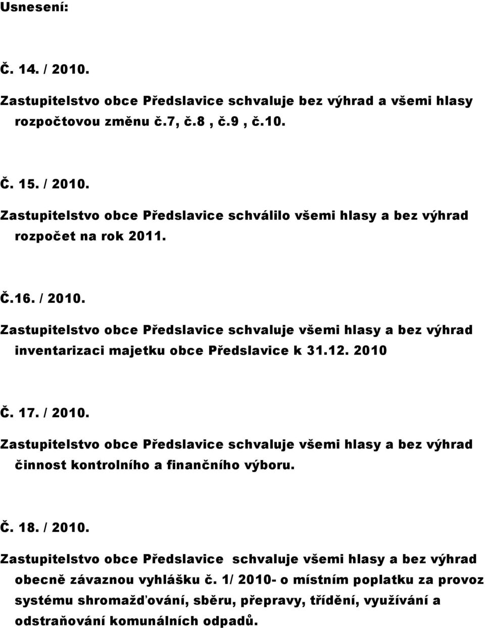 inventarizaci majetku obce Předslavice k 31.12. 2010 Č. 17. / 2010. činnost kontrolního a finančního výboru. Č. 18. / 2010. obecně závaznou vyhlášku č.