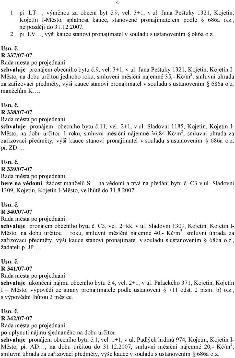 Jana Peštuky 1321, Kojetín, Kojetín I- Město, na dobu určitou jednoho roku, smluvení měsíční nájemné 35,- Kč/m 2, smluvní úhrada za zařizovací předměty, výši kauce stanoví pronajímatel v souladu s