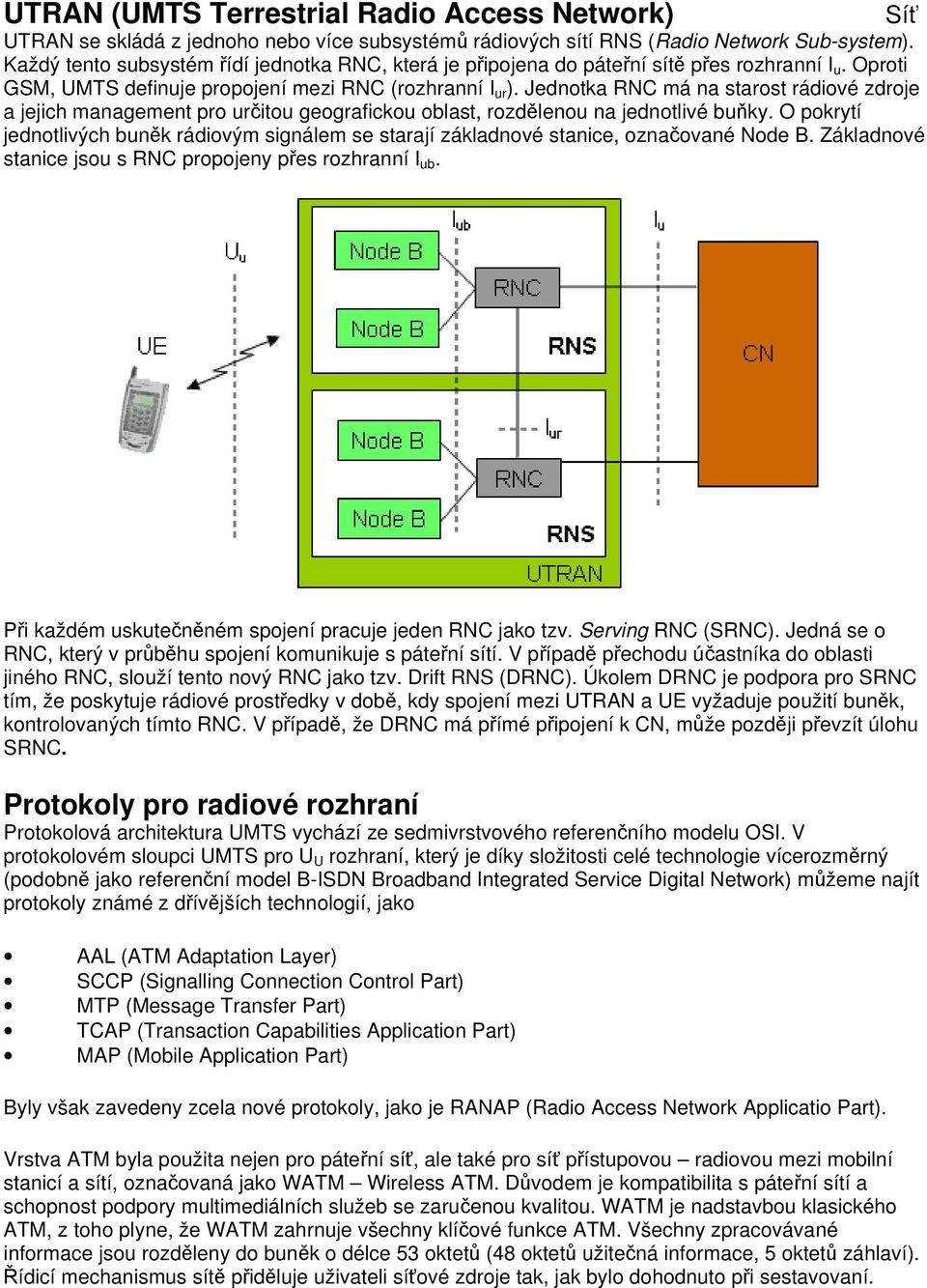 Jednotka RNC má na starost rádiové zdroje a jejich management pro určitou geografickou oblast, rozdělenou na jednotlivé buňky.