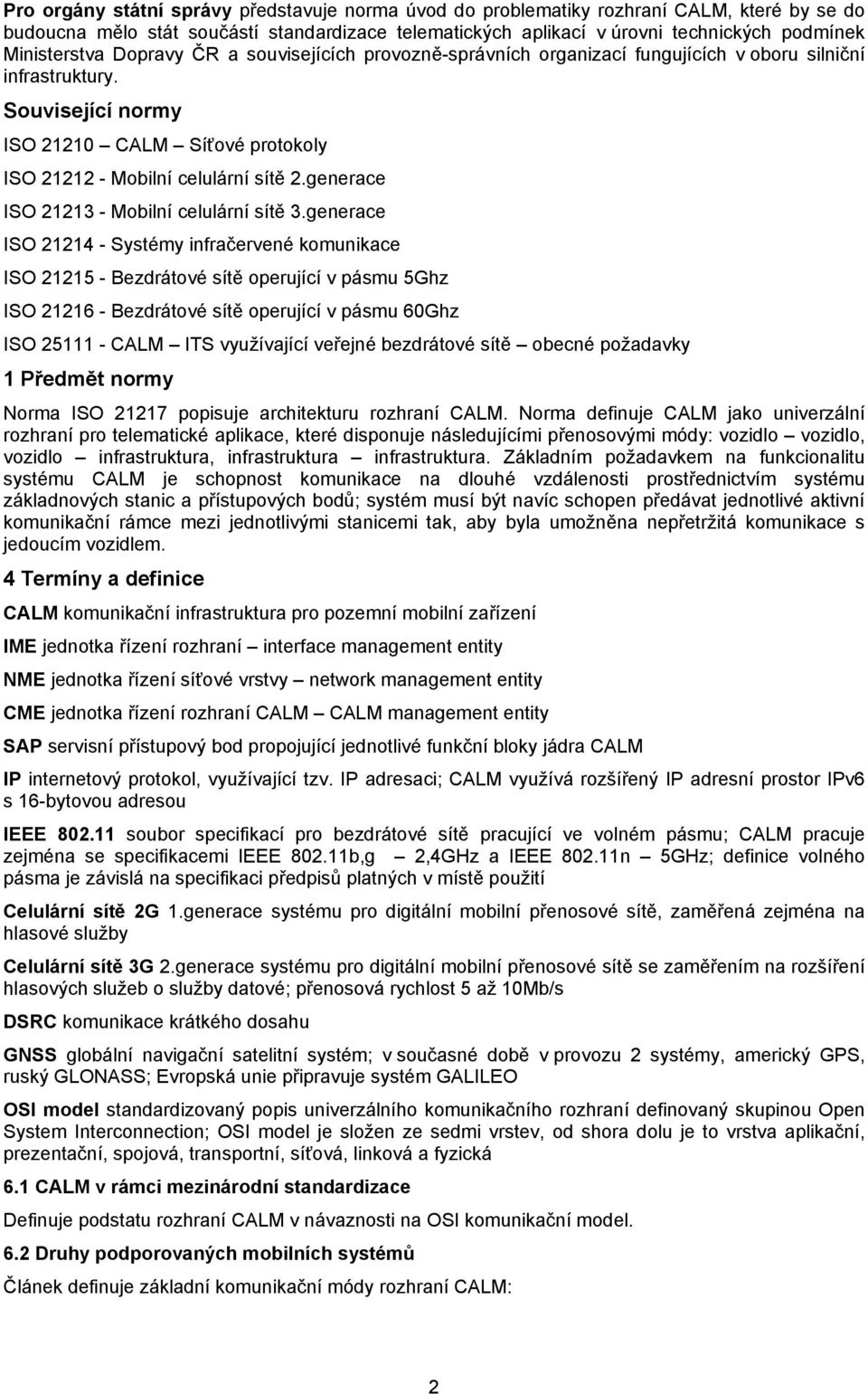 Související normy ISO 21210 CALM Síťové protokoly ISO 21212 - Mobilní celulární sítě 2.generace ISO 21213 - Mobilní celulární sítě 3.