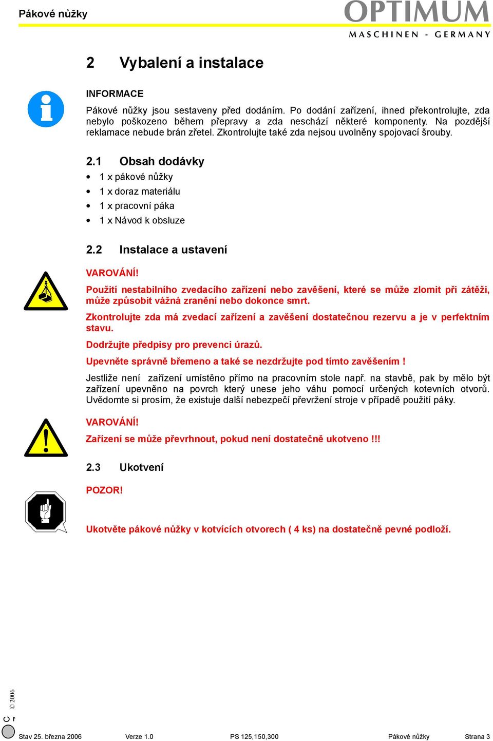 kontrolujte také zda nejsou uvolněny spojovací šrouby. 2.1 Obsah dodávky 1 x pákové nůžky 1 x doraz materiálu 1 x pracovní páka 1 x Návod k obsluze 2.2 Instalace a ustavení VAROVÁNÍ!