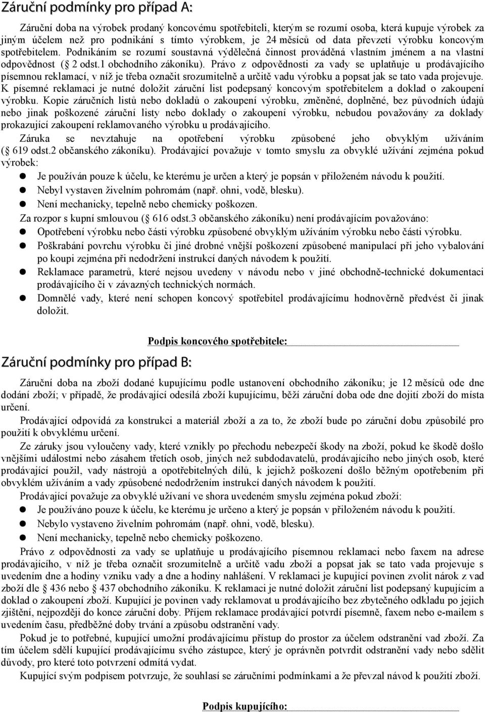 Právo z odpovědnosti za vady se uplatňuje u prodávajícího písemnou reklamací, v níž je třeba označit srozumitelně a určitě vadu výrobku a popsat jak se tato vada projevuje.