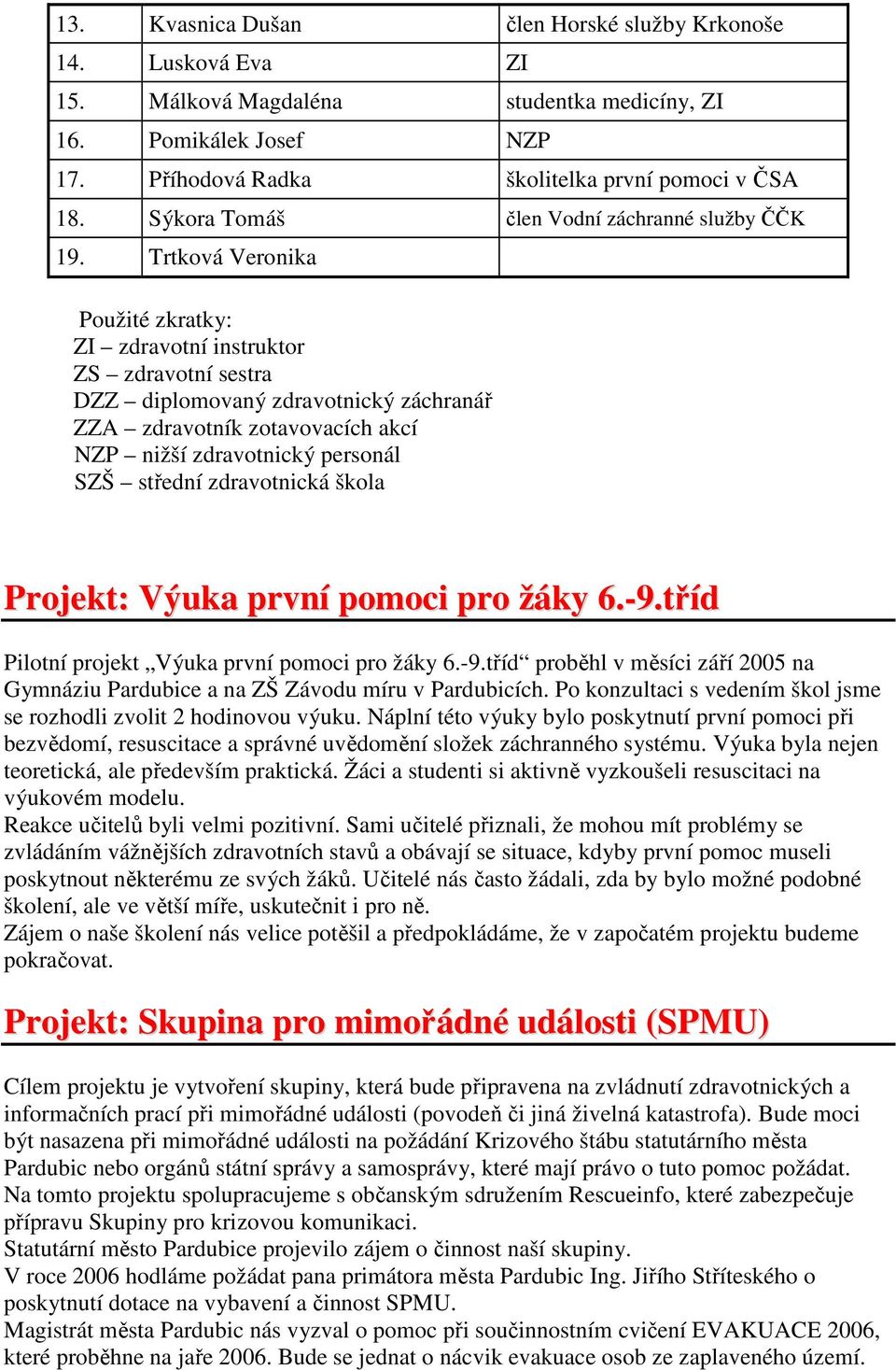 Trtková Veronika Použité zkratky: ZI zdravotní instruktor ZS zdravotní sestra DZZ diplomovaný zdravotnický záchranář ZZA zdravotník zotavovacích akcí NZP nižší zdravotnický personál SZŠ střední