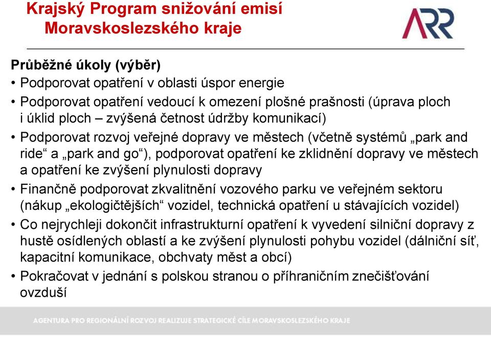 dopravy Finančně podporovat zkvalitnění vozového parku ve veřejném sektoru (nákup ekologičtějších vozidel, technická opatření u stávajících vozidel) Co nejrychleji dokončit infrastrukturní opatření k