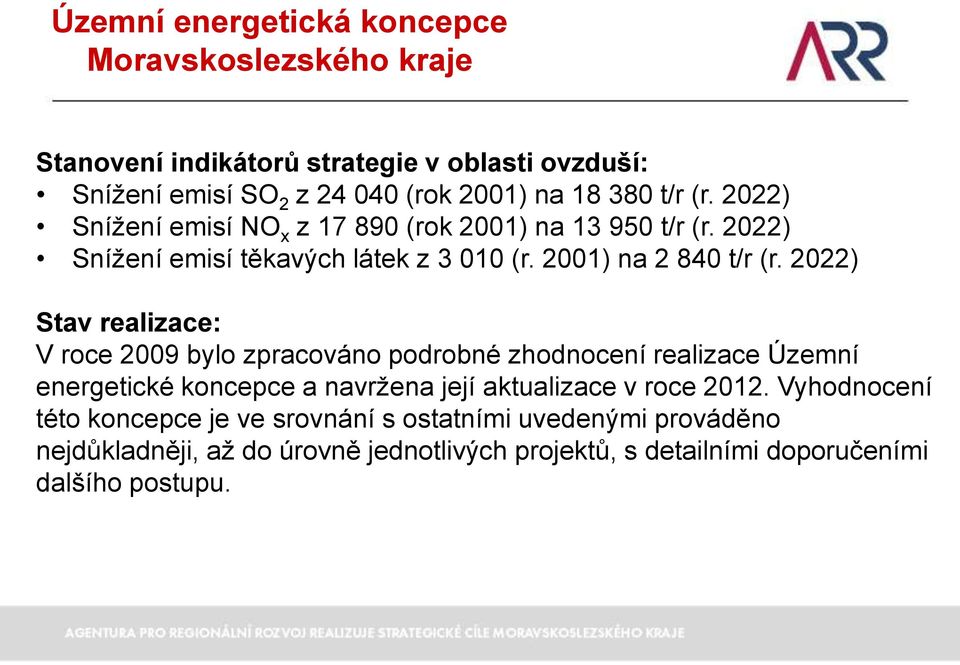 2022) Stav realizace: V roce 2009 bylo zpracováno podrobné zhodnocení realizace Územní energetické koncepce a navržena její aktualizace v roce