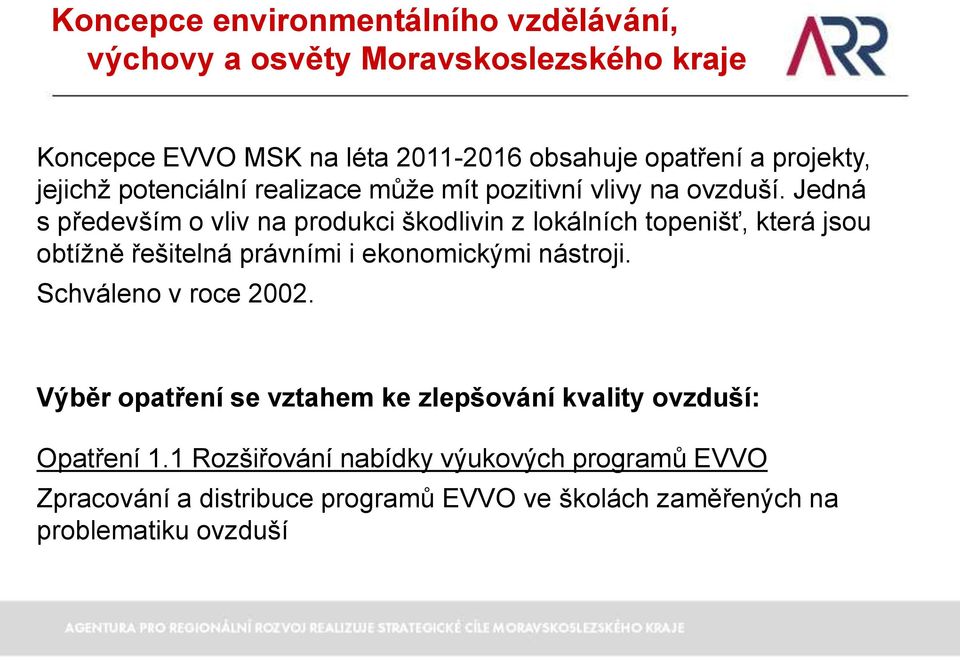 Jedná s především o vliv na produkci škodlivin z lokálních topenišť, která jsou obtížně řešitelná právními i ekonomickými nástroji.