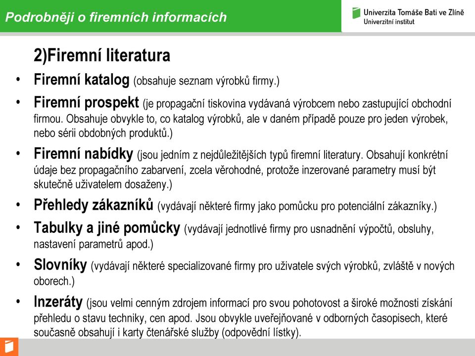 Obsahují konkrétní údaje bez propagačního zabarvení, zcela věrohodné, protože inzerované parametry musí být skutečně uživatelem dosaženy.