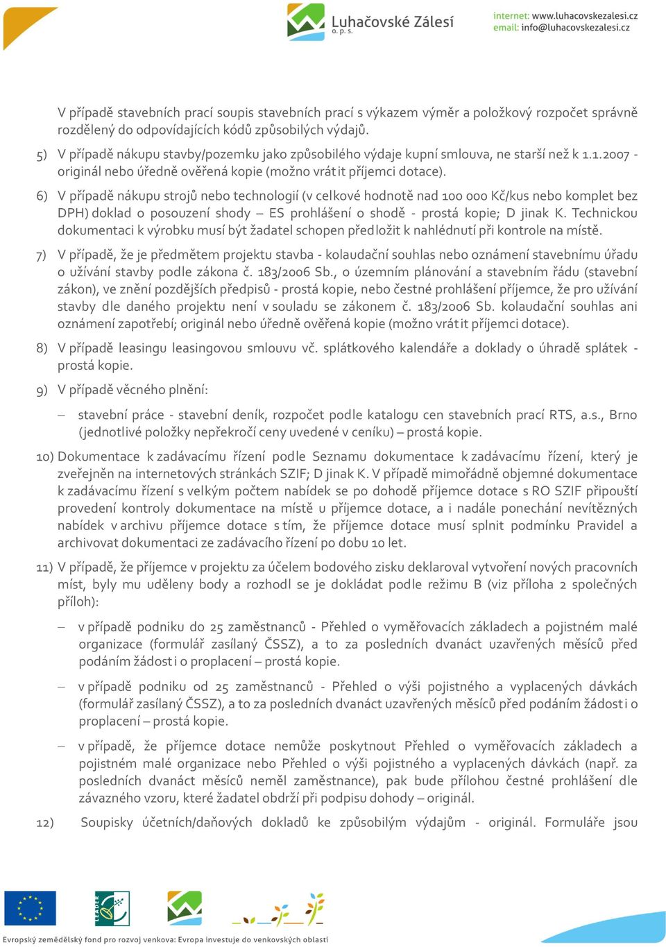 6) V případě nákupu strojů nebo technologií (v celkové hodnotě nad 100 000 Kč/kus nebo komplet bez DPH) doklad o posouzení shody ES prohlášení o shodě - prostá kopie; D jinak K.