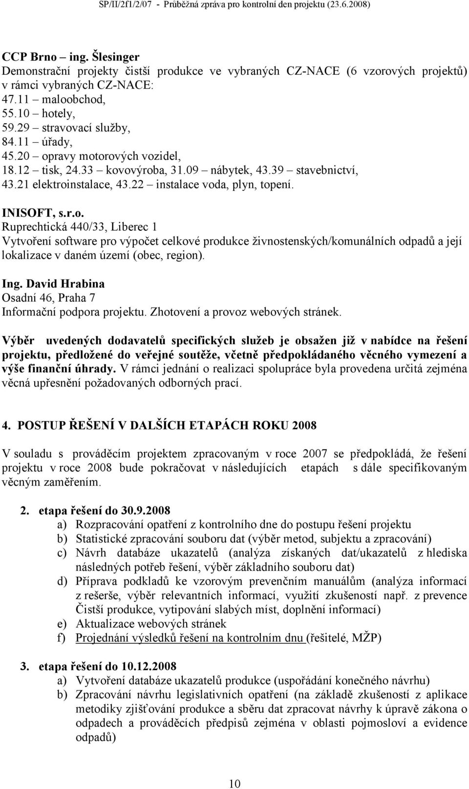 Ing. David Hrabina Osadní 46, Praha 7 Informační podpora projektu. Zhotovení a provoz webových stránek.