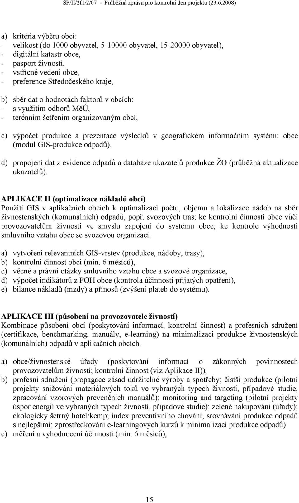 GIS-produkce odpadů), d) propojení dat z evidence odpadů a databáze ukazatelů produkce ŽO (průběžná aktualizace ukazatelů).