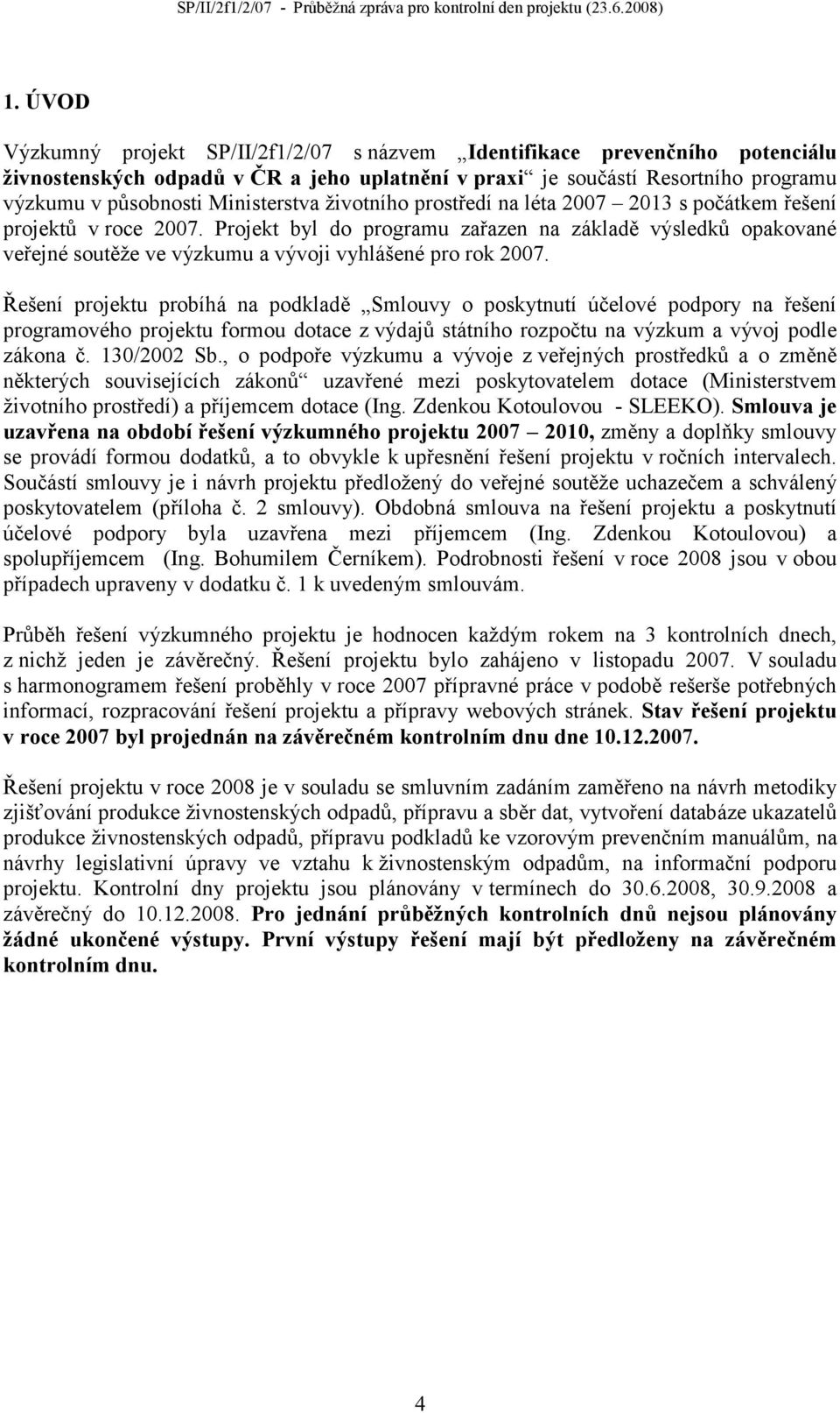 Projekt byl do programu zařazen na základě výsledků opakované veřejné soutěže ve výzkumu a vývoji vyhlášené pro rok 2007.