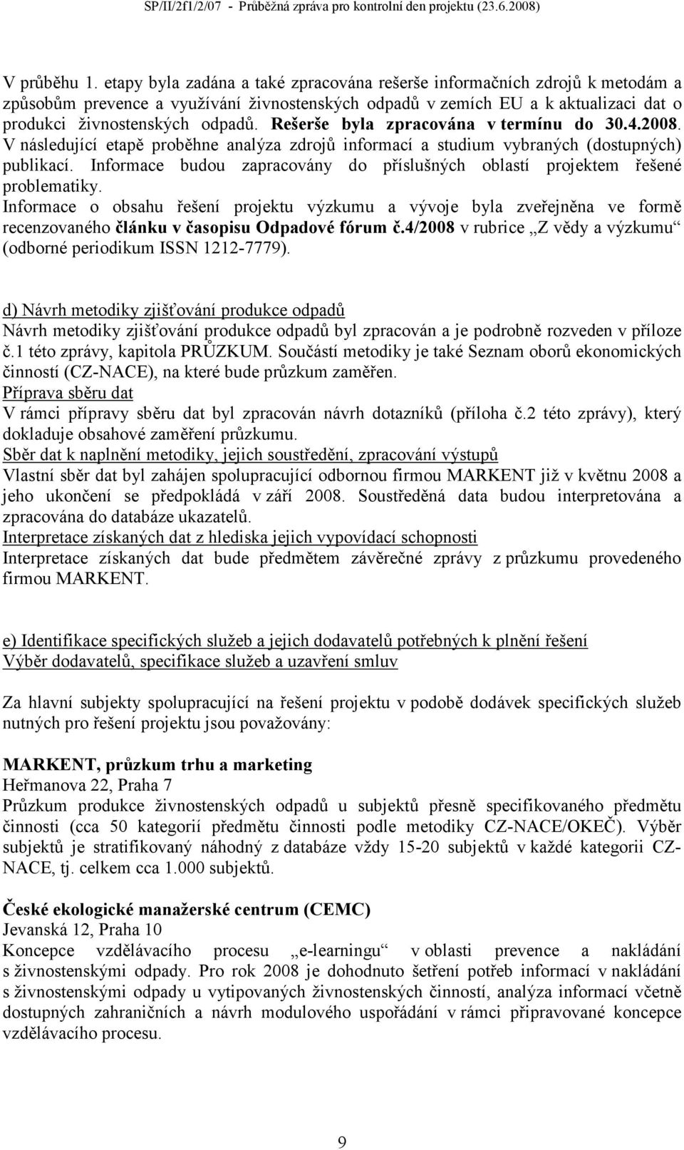 Rešerše byla zpracována v termínu do 30.4.2008. V následující etapě proběhne analýza zdrojů informací a studium vybraných (dostupných) publikací.