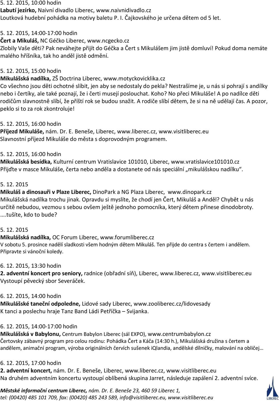 2015, 15:00 hodin Mikulášská nadílka, ZŠ Doctrina Liberec, www.motyckovicklika.cz Co všechno jsou děti ochotné slíbit, jen aby se nedostaly do pekla?