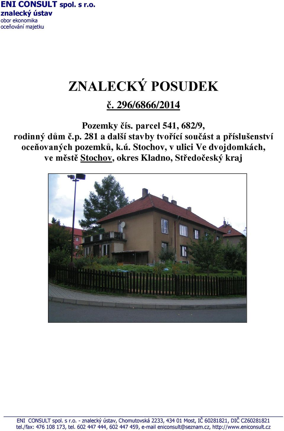 Stochov, v ulici Ve dvojdomkách, ve městě Stochov, okres Kladno, Středočeský kraj ENI CONSULT spol. s r.o. - znalecký ústav, Chomutovská 2233, 434 01 Most, IČ 60281821, DIČ CZ60281821 tel.