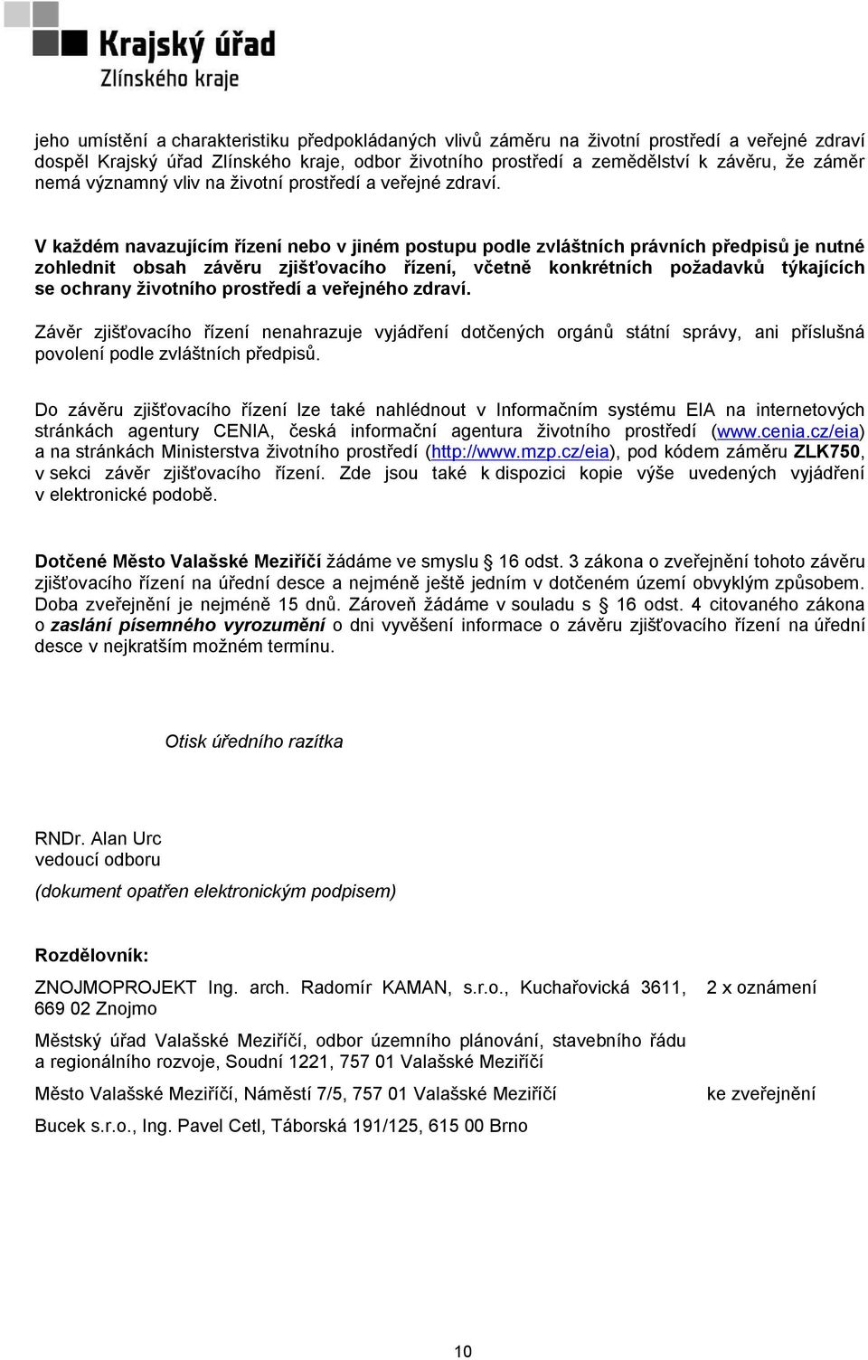 V každém navazujícím řízení nebo v jiném postupu podle zvláštních právních předpisů je nutné zohlednit obsah závěru zjišťovacího řízení, včetně konkrétních požadavků týkajících se ochrany životního