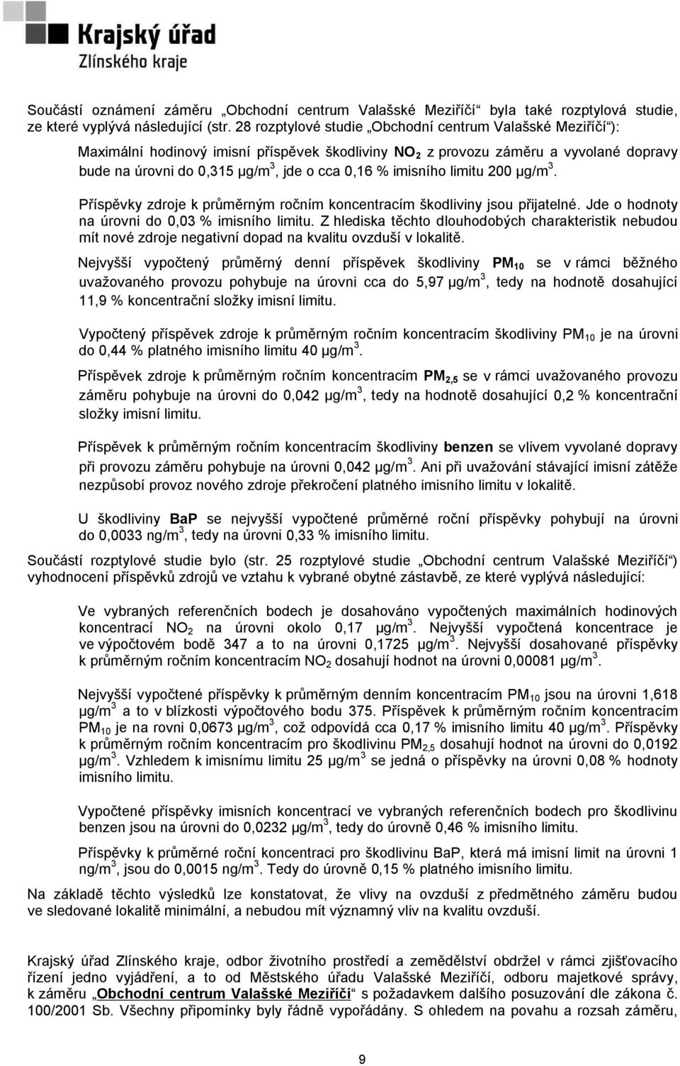 imisního limitu 200 µg/m 3. Příspěvky zdroje k průměrným ročním koncentracím škodliviny jsou přijatelné. Jde o hodnoty na úrovni do 0,03 % imisního limitu.