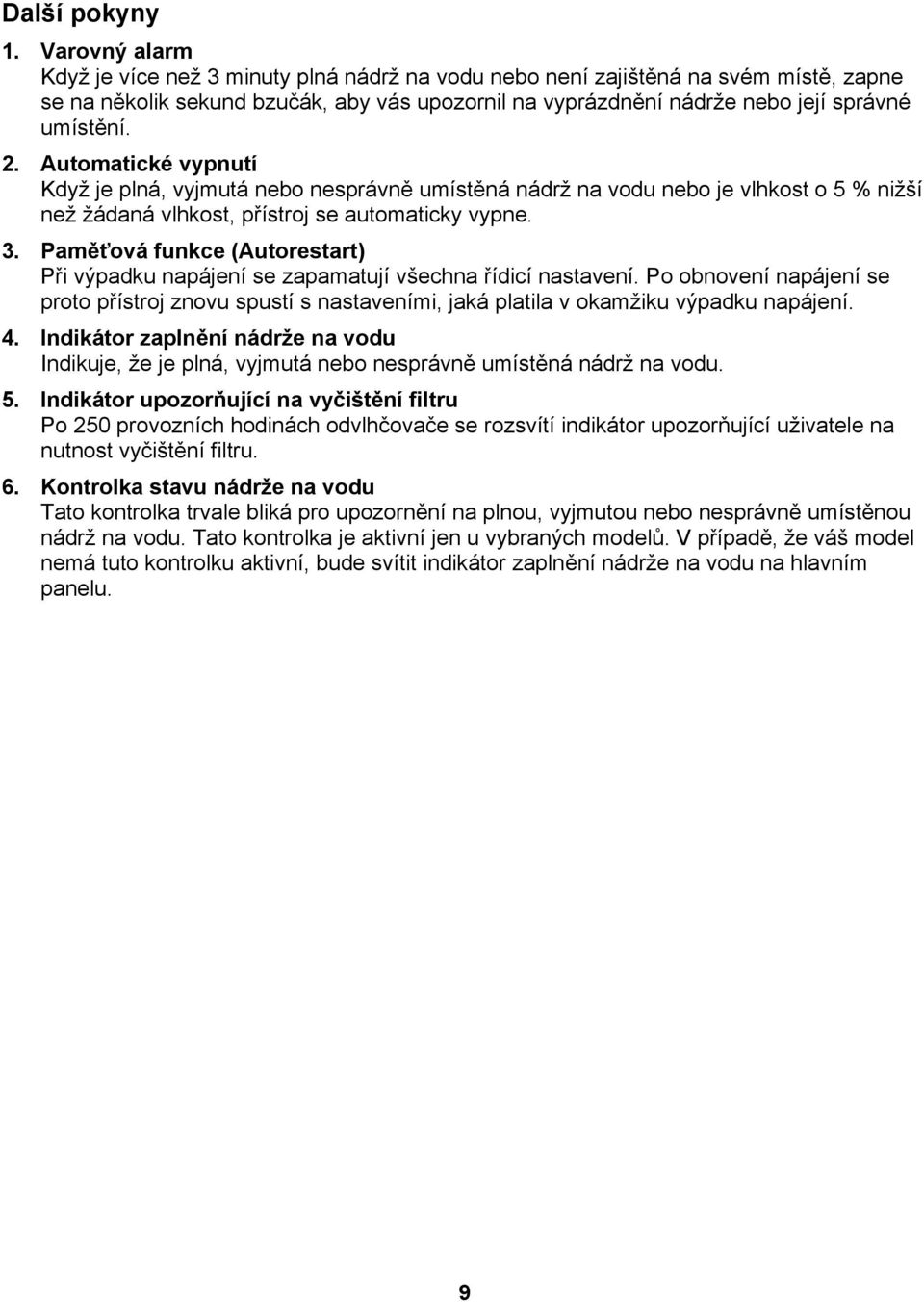 Automatické vypnutí Když je plná, vyjmutá nebo nesprávně umístěná nádrž na vodu nebo je vlhkost o 5 % nižší než žádaná vlhkost, přístroj se automaticky vypne. 3.
