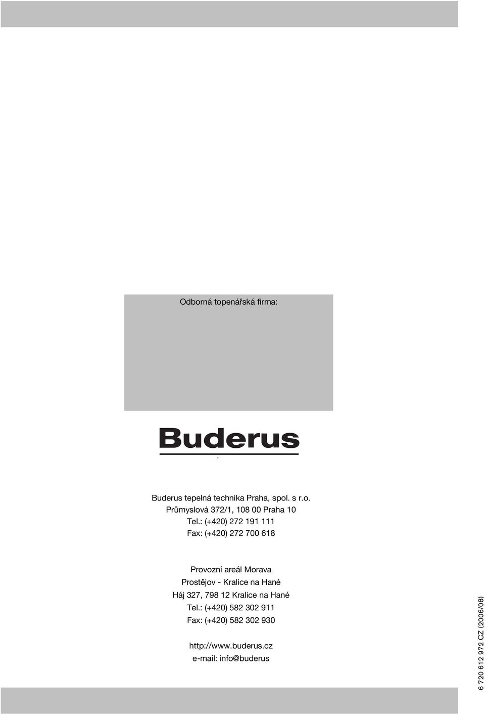 Odborná topenářská firma: TEPELNÁ TECHNIKA Buderus tepelná technika Praha, spol. s r.o. Průmyslová 372/1, 108 00 Praha 10 Tel.
