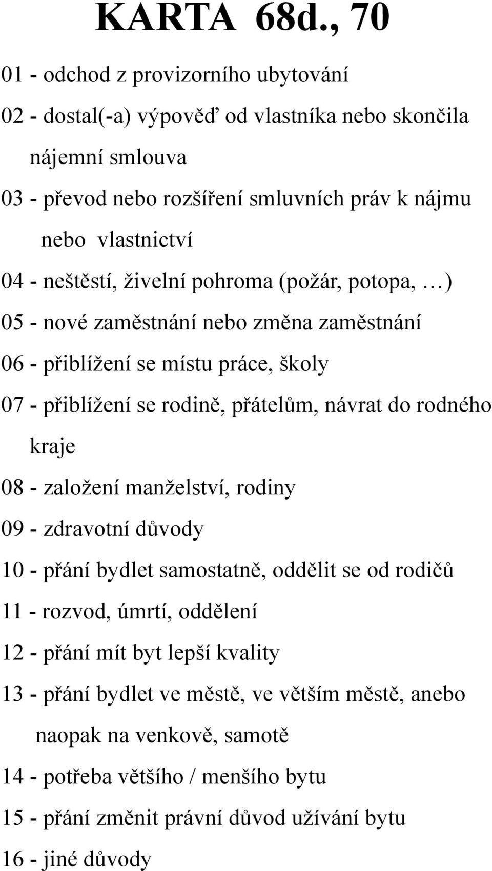 - neštěstí, živelní pohroma (požár, potopa, ) 05 - nové zaměstnání nebo změna zaměstnání 06 - přiblížení se místu práce, školy 07 - přiblížení se rodině, přátelům, návrat do