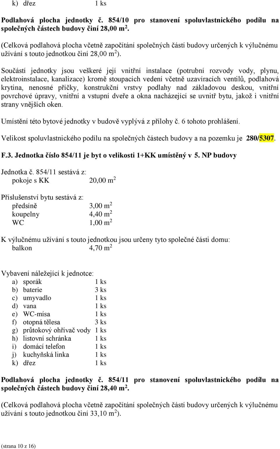 7. F.3. Jednotka číslo 854/11 je byt o velikosti 1+KK umístěný v 5. NP budovy Jednotka č.