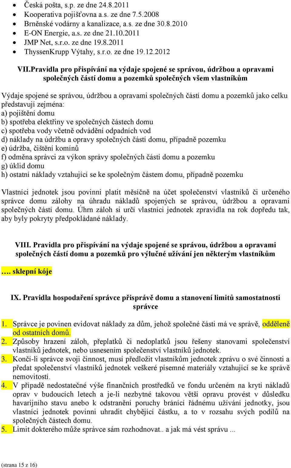 Pravidla pro přispívání na výdaje spojené se správou, údržbou a opravami společných částí domu a pozemků společných všem vlastníkům Výdaje spojené se správou, údržbou a opravami společných částí domu