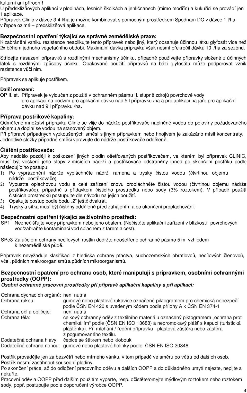 Bezpečnostní opatření týkající se správné zemědělské praxe: K zabránění vzniku rezistence neaplikujte tento přípravek nebo jiný, který obsahuje účinnou látku glyfosát více než 2x během jednoho